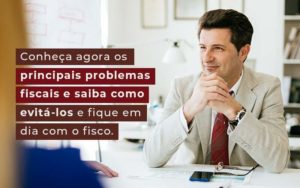 Conheca Agora Os Principais Problemas Fiscais E Saiba Como Evita Los E Fique Em Dia Com O Fisco Blog Quero Montar Uma Empresa - MECONT Assessoria Contábil