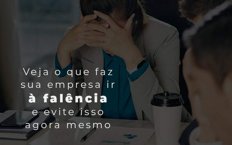 Veja O Que Faz Sua Empresa Ir A Falencia E Evite Isso Agora Mesmo Blog Quero Montar Uma Empresa - MECONT Assessoria Contábil