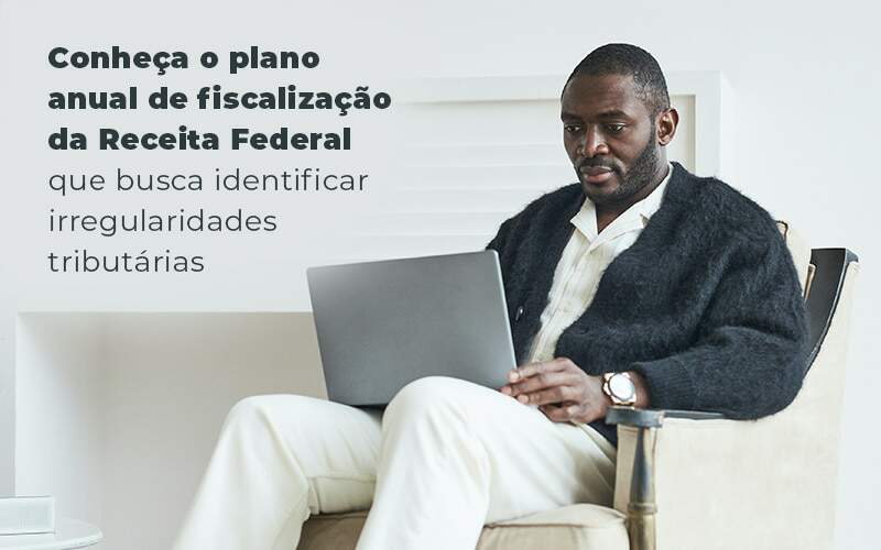 Conheca O Plano Anual De Fiscalizacao Da Receita Federal Que Busca Identificar Irregularidade Tributarias Blog Quero Montar Uma Empresa - MECONT Assessoria Contábil