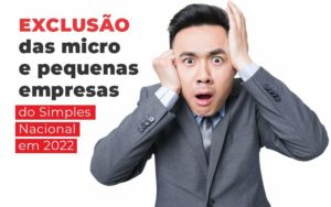 Exclusao Das Micro E Pequenas Empresas Do Simples Nacional Em 2022 Blog Quero Montar Uma Empresa - MECONT Assessoria Contábil